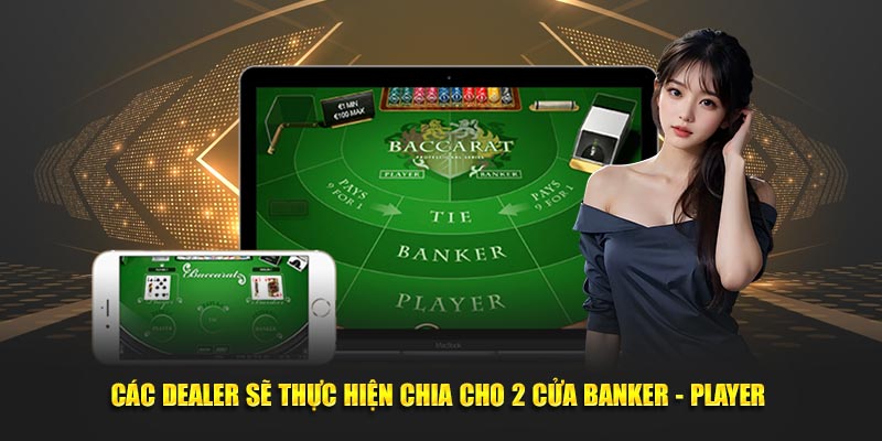 Các dealer sẽ thực hiện chia cho 2 cửa banker – player 