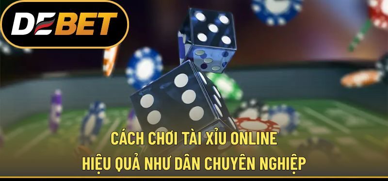 Cách Chơi Tài Xỉu Online Hiệu Quả Như Dân Chuyên Nghiệp