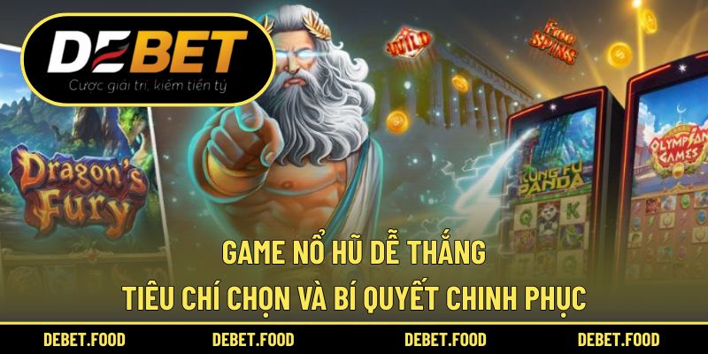 Game Nổ Hũ Dễ Thắng - Tiêu Chí Chọn Và Bí Quyết Chinh Phục