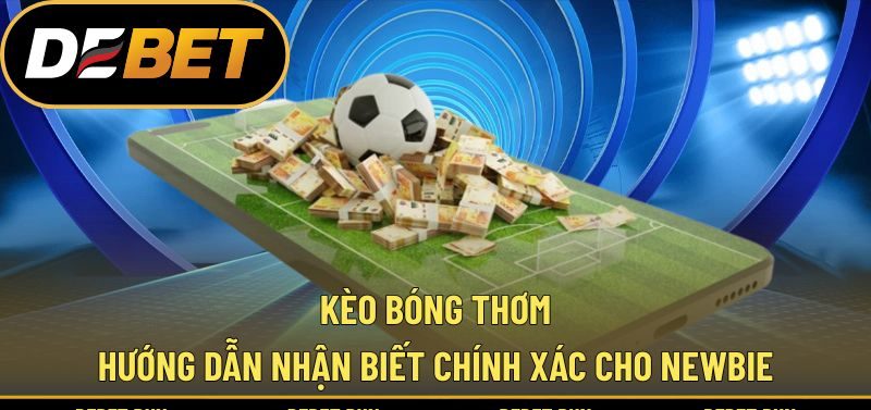 Kèo Bóng Thơm? Hướng Dẫn Nhận Biết Chính Xác Cho Newbie