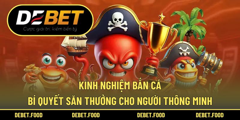 Kinh Nghiệm Bắn Cá – Bí Quyết Săn Thưởng Cho Người Thông Minh