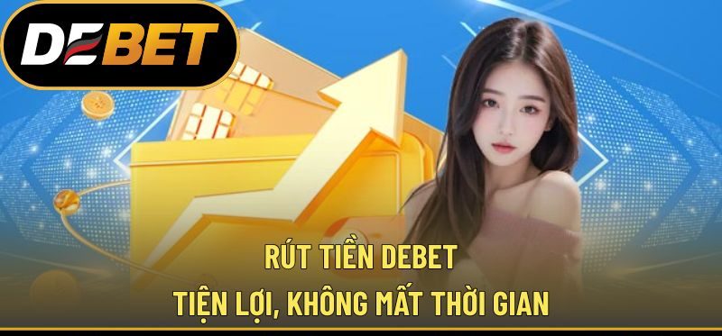 Thao Tác Rút Tiền DEBET - Tiện Lợi, Không Mất Thời Gian