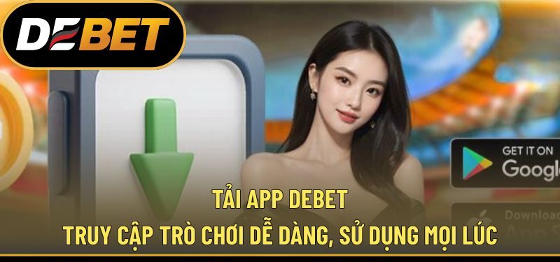Tải App DEBET - Truy Cập Trò Chơi Dễ Dàng, Sử Dụng Mọi Lúc