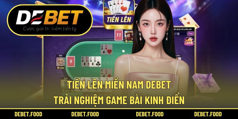 Tiến Lên Miền Nam Debet – Trải Nghiệm Game Bài Kinh Điển